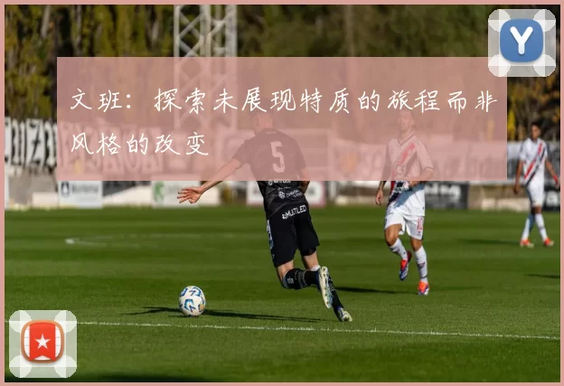 文班：探索未展现特质的旅程而非风格的改变